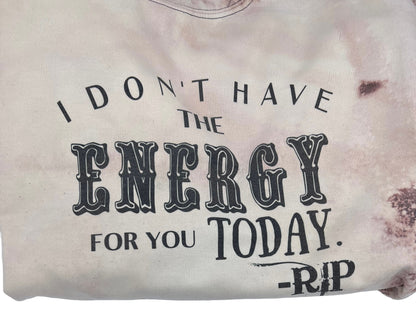 I Don't Have the Energy for You today Crew Neck Sweatshirt Reverse TieDye