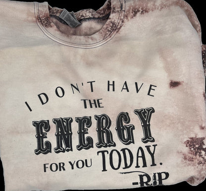 I Don't Have the Energy for You today Crew Neck Sweatshirt Reverse TieDye