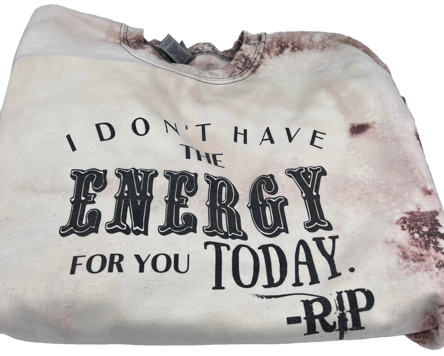 I Don't Have the Energy for You today Crew Neck Sweatshirt Reverse TieDye