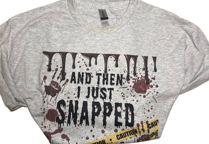 Adult “I Just Snapped” T-shirt