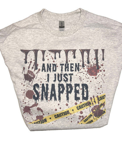 Adult “I Just Snapped” T-shirt