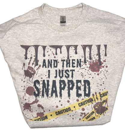 Adult “I Just Snapped” T-shirt