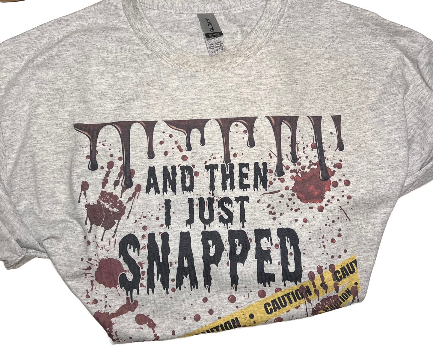 And Then I Just Snapped t shirt - Crime Show gift for her or him