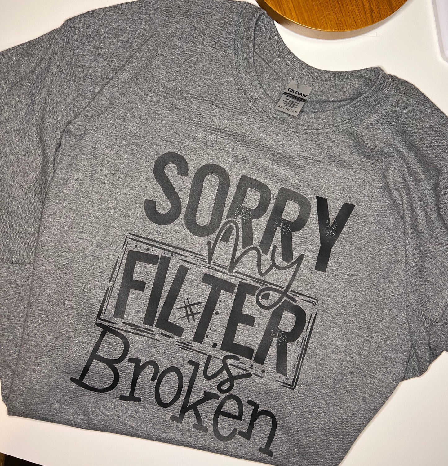 Sorry My Filter is Broken T-Shirt