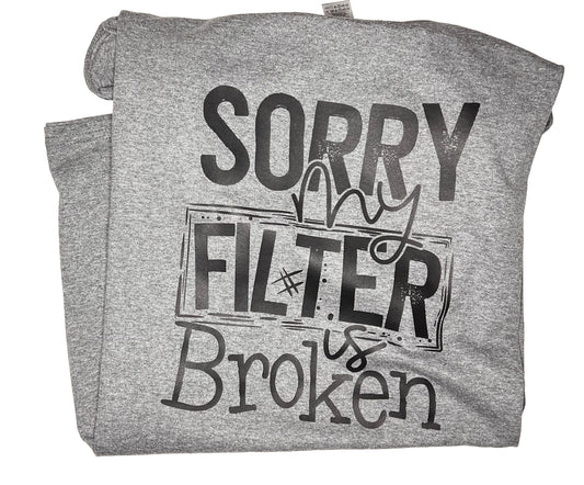 Sorry My Filter is Broken T-Shirt